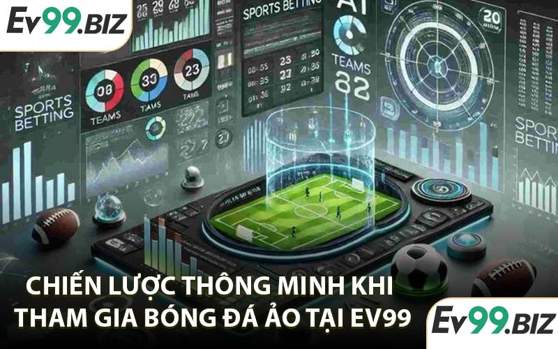 Chiến Lược Thông Minh Khi Tham Gia Bóng Đá Ảo Tại EV99