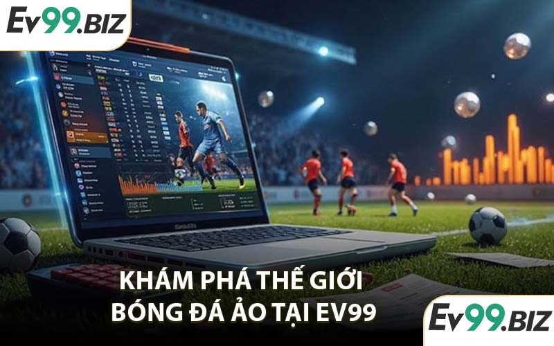 Khám Phá Thế Giới Bóng Đá Ảo Tại EV99